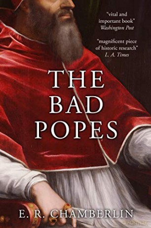 The Bad Popes (The Mad, Bad and Ugly of Italian History) - E.R. Chamberlin [KSIĄŻKA]