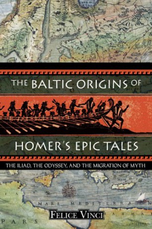 The Baltic Origins of Homer's Epic Tales: The Illiad the Odyssey and the Migration of Myth - Felice Vinci [KSIĄŻKA]