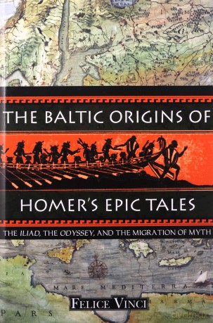 The Baltic Origins of Homer's Epic Tales: The Illiad the Odyssey and the Migration of Myth - Felice Vinci [KSIĄŻKA]