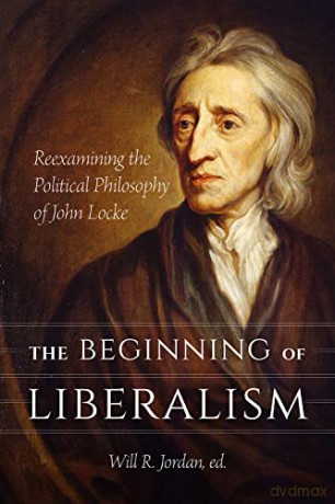The Beginning of Liberalism: Reexamining the Political Philosophy of John Locke (A.V. Elliott Conference Series) - Will R. Jordan [KSIĄŻKA]