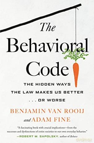The Behavioral Code: The Hidden Ways the Law Makes Us Better or Worse - Benjamin van Rooij [KSIĄŻKA]