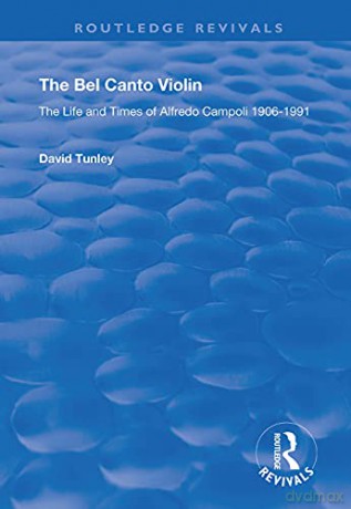 The Bel Canto Violin: The Life and Times of Alfredo Campoli, 1906-1991 (Routledge Revivals) - David Tunley [KSIĄŻKA]