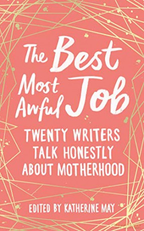 The Best, Most Awful Job: Twenty Writers Talk Honestly About Motherhood - Katherine May [KSIĄŻKA]