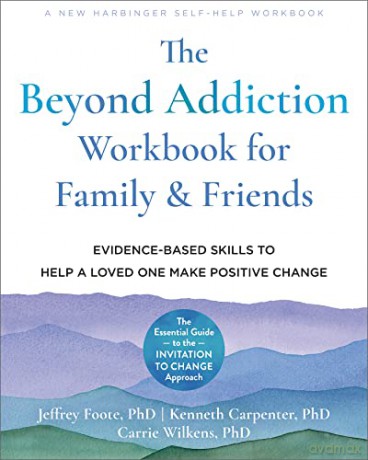The Beyond Addiction Workbook for Family and Friends: Evidence-Based Skills to Help a Loved One Make Positive Change - Carrie Wilkens [KSIĄŻKA]