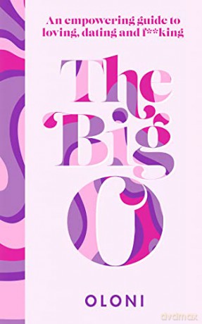 The Big O: The ultimate sex and relationship guide from Twitter guru and LaidBare podcast host Oloni - Oloni [KSIĄŻKA]