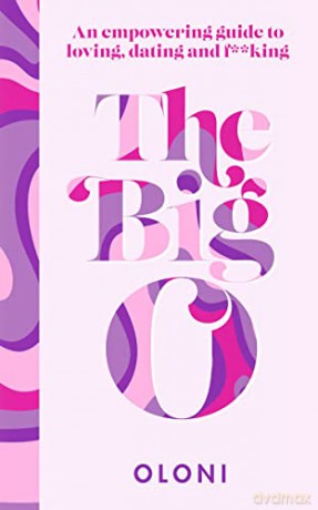 The Big O: The ultimate sex and relationship guide from Twitter guru and LaidBare podcast host Oloni - Oloni [KSIĄŻKA]