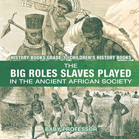 The Big Roles Slaves Played in the Ancient African Society - History Books Grade 3 | Children's History Books - Baby Professor [KSIĄŻKA]