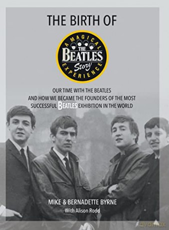 The Birth of The Beatles Story: Our Time with The Beatles and How We Became the Founders of the Most Successful Beatles Exhibition in the World - Bernadette Byrne [KSIĄŻKA]