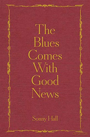 The Blues Comes With Good News: The perfect gift for the poetry lover in your life - Sonny Hall [KSIĄŻKA]