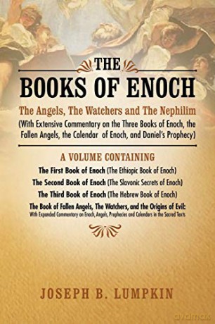 The Books of Enoch: The Angels, The Watchers and The Nephilim: (With Extensive Commentary on the Three Books of Enoch, the Fallen Angels, the Calendar of Enoch, and Daniel's Prophecy) - Joseph Lumpkin [KSIĄŻKA]