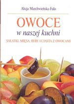 Owoce w naszej kuchni. Sałatki, mięsa, ryby i ciasta z owocami - Alicja Marchwieńska-Fuks [KSIĄŻKA]