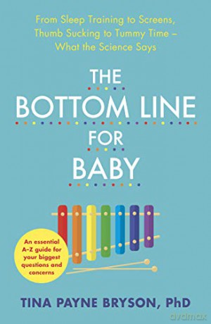 The Bottom Line for Baby: From Sleep Training to Screens, Thumb Sucking to Tummy Time--What the Science Says - Tina Payne Bryson [KSIĄŻKA]
