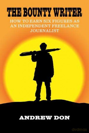 The Bounty Writer: How to Earn Six Figures as an Independent Freelance Journalist - Andrew Don [KSIĄŻKA]
