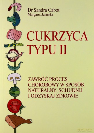 Cukrzyca typu II. Zawróć chorobę w sposób naturalny, schudnij i odzyskaj zdrowie - Sandra Cabot, Margaret Jasinska [KSIĄŻKA]