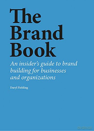 The Brand Book: An insider's guide to brand building for businesses and organizations - Daryl Fielding [KSIĄŻKA]