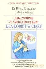 Jedz zgodnie ze swoją grupą krwi. Dla kobiet w ciąży. - Peter J. D'Adamo, Catherine Whitney [KSIĄŻKA]