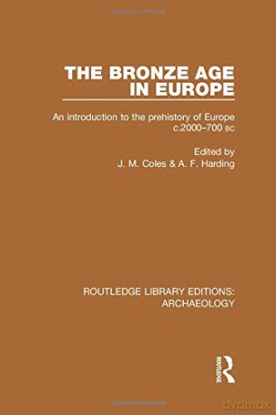 The Bronze Age in Europe: An Introduction to the Prehistory of Europe c.2000-700 B.C. (Routledge Library Editions: Archaeology) - J. M. Coles [KSIĄŻKA]