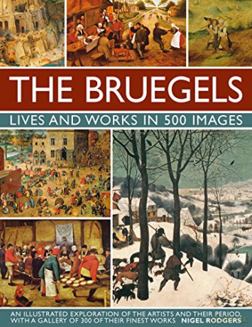 The Bruegels: Lives and Works in 500 Images: An Illustrated Exploration of the Artists and Their Period, with a Gallery of 300 of Finest Works - Nigel Rodgers [KSIĄŻKA]