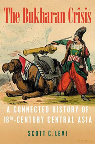 The Bukharan Crisis: A Connected History of 18th Century Central Asia (Central Eurasia in Context) - Scott C. Levi [KSIĄŻKA]