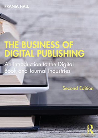 The Business of Digital Publishing: An Introduction to the Digital Book and Journal Industries - Frania Hall [KSIĄŻKA]