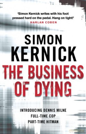 The Business of Dying: (Dennis Milne: book 1): an explosive and gripping page-turner of a thriller from bestselling author Simon Kernick (Dennis Milne, 1) - Simon Kernick [KSIĄŻKA]