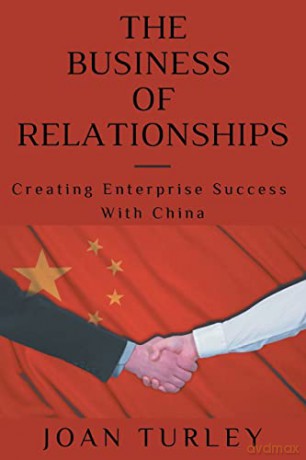 The Business of Relationships: Creating Enterprise Success With China - Joan Turley [KSIĄŻKA]