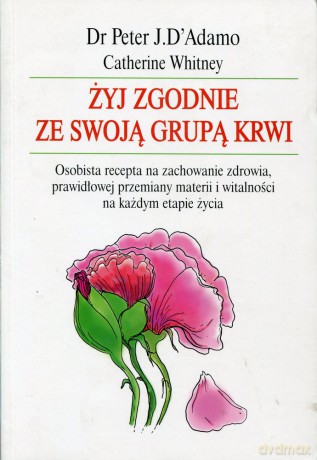 Żyj zgodnie ze swoja grupą krwi - Peter J. D'Adamo, Catherine Whitney [KSIĄŻKA]