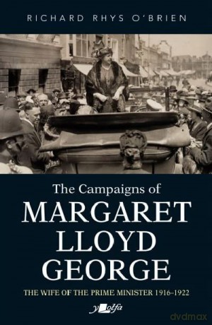 The Campaigns of Margaret Lloyd George - The Wife of the Prime Minister 1916-1922 - Richard Rhys O'Brien [KSIĄŻKA]