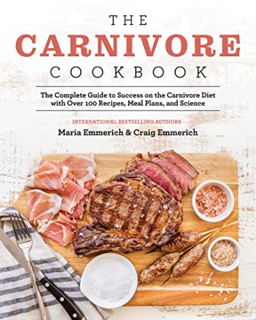 The Carnivore Cookbook: The Complete Guide to Success on the Carnivore Diet with Over 100 Recipes, Meal Plans, and Science - Maria Emmerich [KSIĄŻKA]