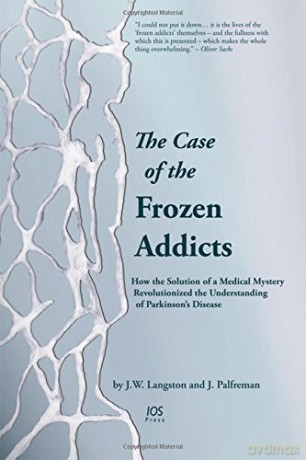 The Case of the Frozen Addicts: How the Solution of a Medical Mystery Revolutionized the Understanding of Parkinson's Disease - J.W. Langston [KSIĄŻKA]