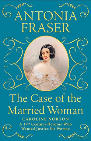 The Case of the Married Woman: Caroline Norton: A 19th Century Heroine Who Wanted Justice for Women - Lady Antonia Fraser [KSIĄŻKA]