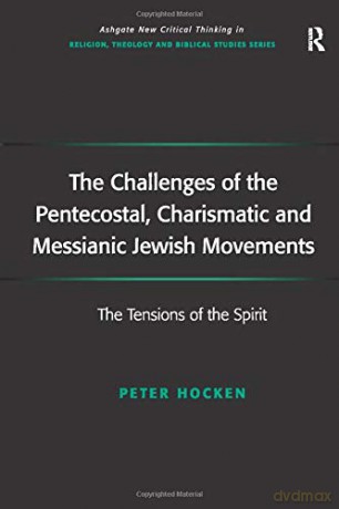 The Challenges of the Pentecostal, Charismatic and Messianic Jewish Movements: The Tensions of the Spirit (Routledge New Critical Thinking in Religion, Theology and Biblical Studies) - Peter Hocken [KSIĄŻKA]