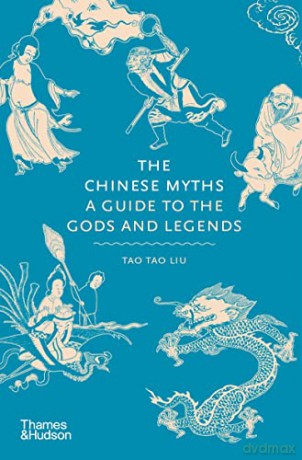 The Chinese Myths: A Guide to the Gods and Legends - Tao Tao Liu [KSIĄŻKA]