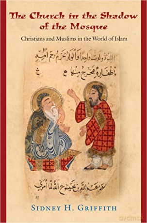 The Church in the Shadow of the Mosque: Christians and Muslims in the World of Islam (Jews, Christians, and Muslims from the Ancient to the Modern World): 45 - Sidney H. Griffith [KSIĄŻKA]
