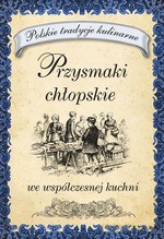 Przysmaki chłopskie we współczesnej kuchni - Opracowanie zbiorowe [KSIĄŻKA]