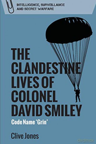 The Clandestine Lives of Colonel David Smiley: Code Name 'grin' (Intelligence, Surveillance and Secret Warfare) - Jones [KSIĄŻKA]