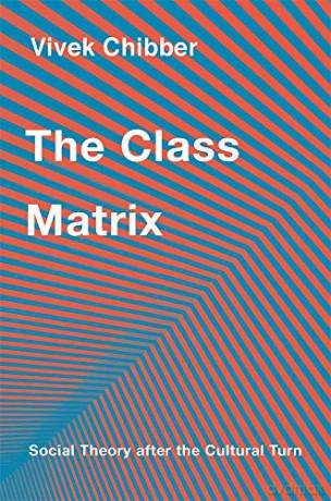 The Class Matrix: Social Theory after the Cultural Turn - Vivek Chibber [KSIĄŻKA]