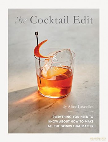 The Cocktail Edit: Everything You Need to Know About How to Make All the Drinks that Matter - Alice Lascelles [KSIĄŻKA]