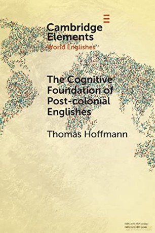 The Cognitive Foundation of Post-colonial Englishes: Construction Grammar as the Cognitive Theory for the Dynamic Model (Elements in World Englishes) - Thomas Hoffmann [KSIĄŻKA]