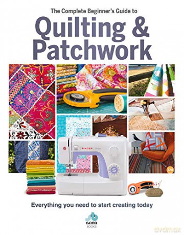 The Complete Beginner's Guide to Quilting and Patchwork: Everything You Need to Start Creating Today: Everything you need to know to get started with Quilting and Patchwork - Amy Best [KSIĄŻKA]