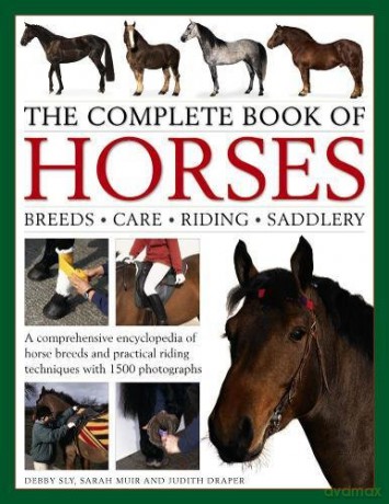 The Complete Book of Horses: Breeds, Care, Riding, Saddlery: A Comprehensive Encyclopedia of Horse Breeds and Practical Riding Techniques with 1500 Photographs - Fully Updated - Debby Sly;Judith Draper;Sarah Muir;Kit Houghton [KSIĄŻKA]