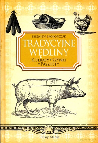 Tradycyjne wędliny. Kiełbasy, szynki, pasztety - Zbigniew Prokopczuk [KSIĄŻKA]