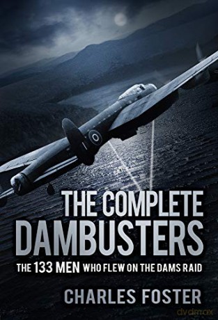 The Complete Dambusters: The 133 Men Who Flew on the Dams Raid - Charles Foster [KSIĄŻKA]