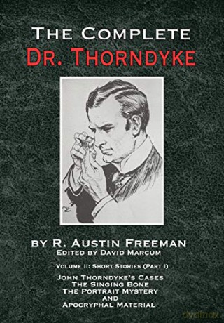 The Complete Dr. Thorndyke - Volume 2: Short Stories (Part I): John Thorndyke's Cases - The Singing Bone, The Great Portrait Mystery and Apocryphal Material (2) (The Thorndyke Collection) - R. Austin Freeman [KSIĄŻKA]