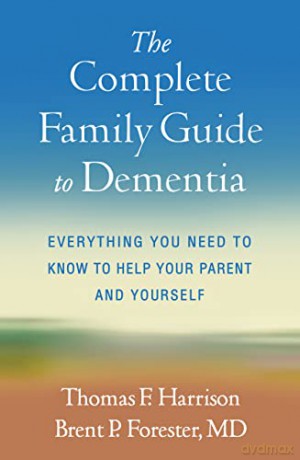 The Complete Family Guide to Dementia: Everything You Need to Know to Help Your Parent and Yourself - Thomas F. Harrison [KSIĄŻKA]