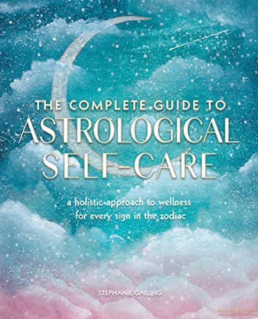 The Complete Guide to Astrological Self-Care: A Holistic Approach to Wellness for Every Sign in the Zodiac (6) (Complete Illustrated Encyclopedia) - Stephanie Gailing [KSIĄŻKA]