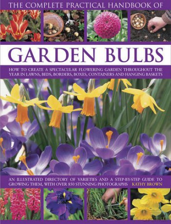 The Complete Practical Handbook of Garden Bulbs: How to Create a Spectacular Flowering Garden Throughout the Year in Lawns, Beds, Borders, Boxes, Containers and Hanging Baskets - Kathy Brown [KSIĄŻKA]