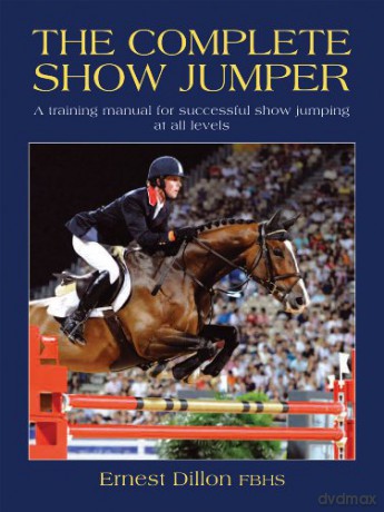 The Complete Show Jumper: A training manual for successful showjumping at all levels - Ernest Dillon [KSIĄŻKA]