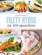 Filety rybne na 100 sposobów - Tadeusz Barowicz [KSIĄŻKA]