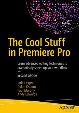 The Cool Stuff in Premiere Pro: Learn advanced editing techniques to dramatically speed up your workflow - Jarle Leirpoll [KSIĄŻKA]